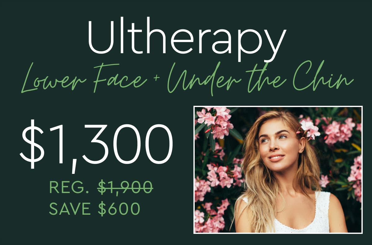 Ultherapy, Lower Face + Under the Chin is $1300 (Reg. $1900, Save $600)