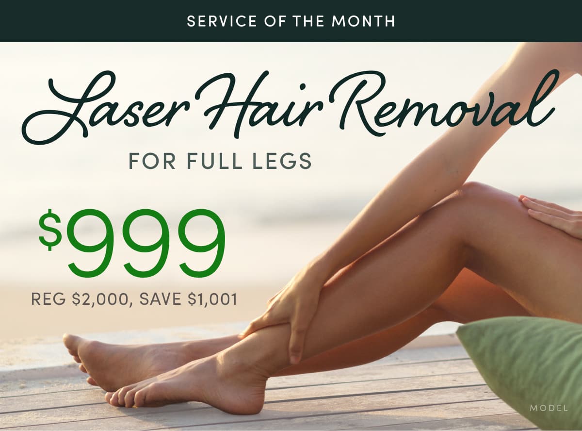 Service of the Month: Laser Hair Removal for Full Legs is now $999 (Reg. $2,000, Save $1,001)