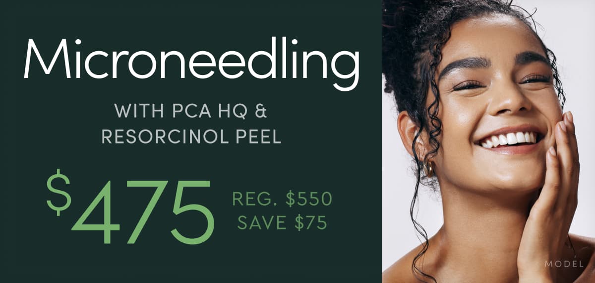 Microneedling with PCA HQ & Resorcinol Peel is now $475 (Reg. $550, Save $75)