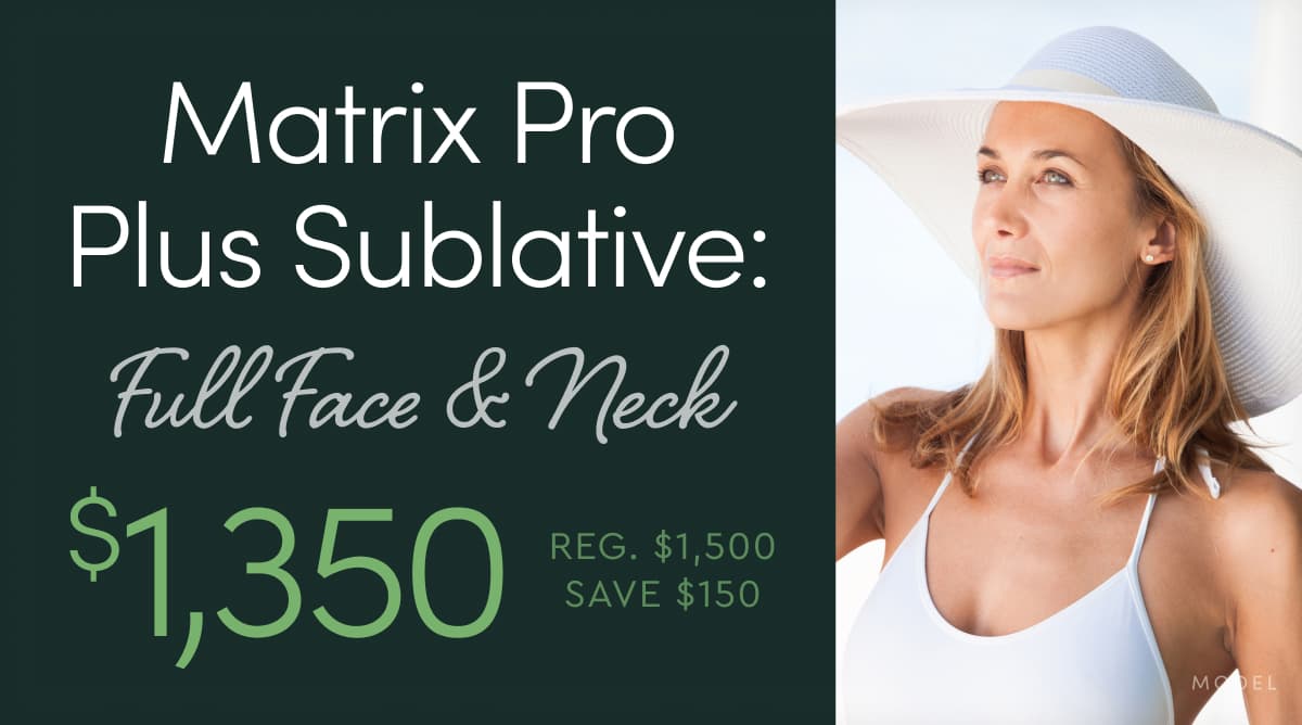 Matrix Pro Plus Sublative: Full Face & Neck is now $1350 (Reg. $1500, Save $150)