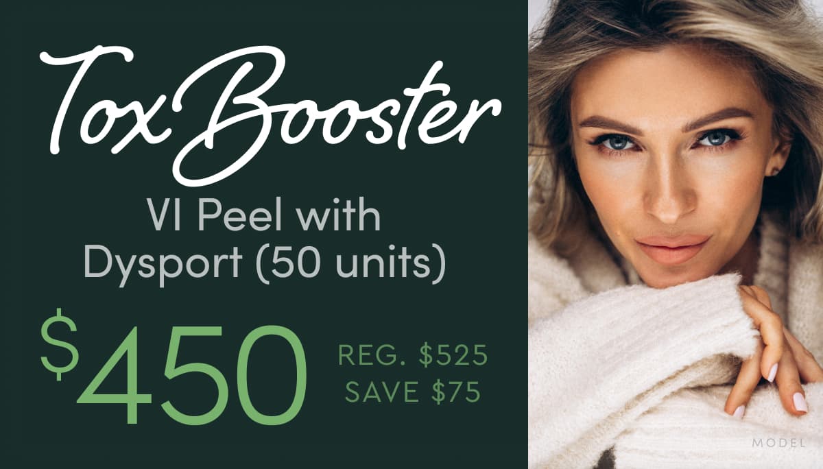 Tox Booster: VI Peel with Dysport (50 units) is now $450 (reg. $525, save $75)